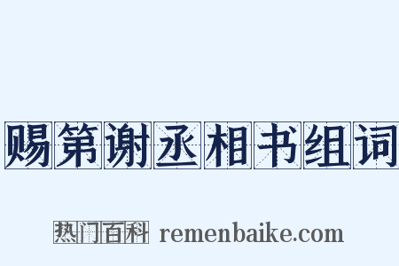 赐第谢丞相书组词是什么意思的图片